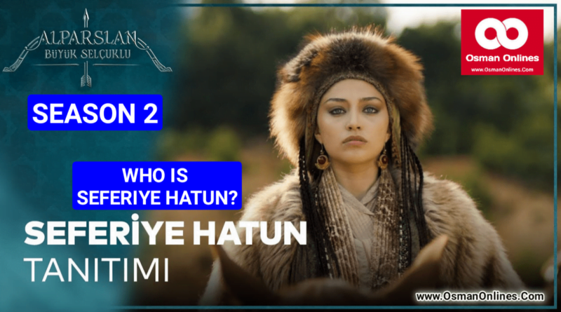 Who Is Seferiya Hatun? In Alparslan Season 2